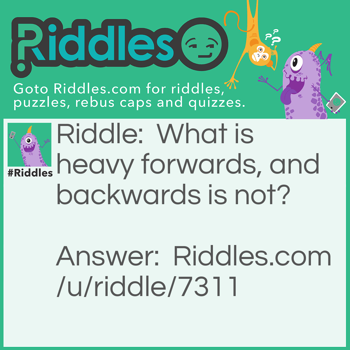 Riddle: What is heavy forwards, and backwards is not? Answer: A ton
