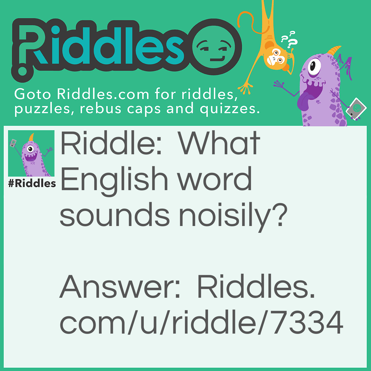Riddle: What English word sounds noisily? Answer: NOISILY, of course!