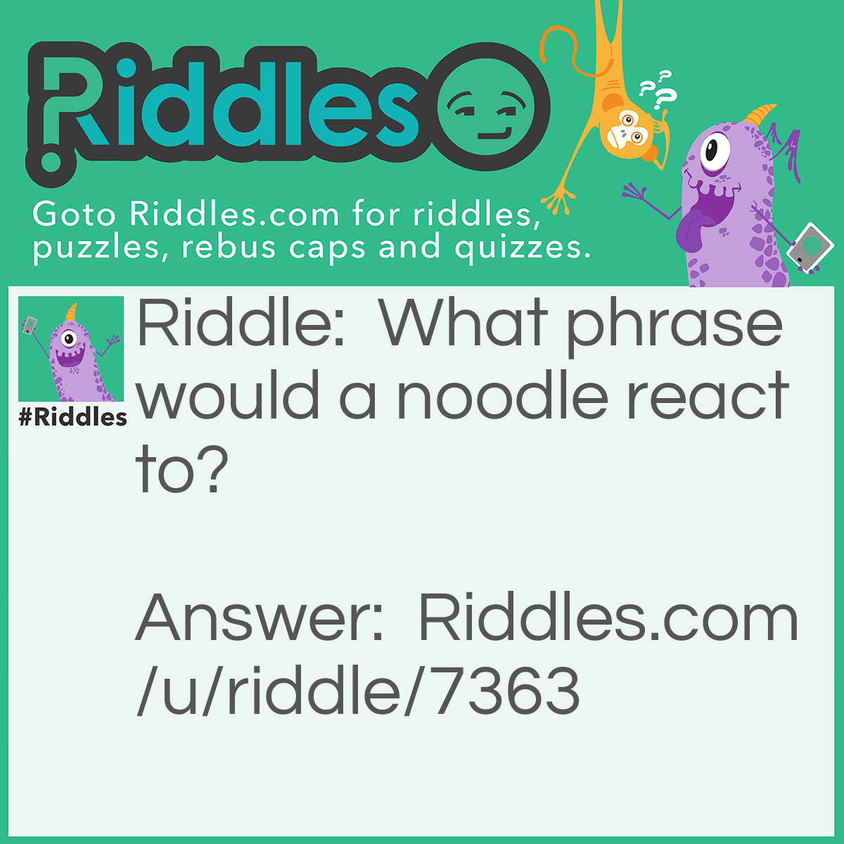 Riddle: What phrase would a noodle react to? Answer: Use your noodle!