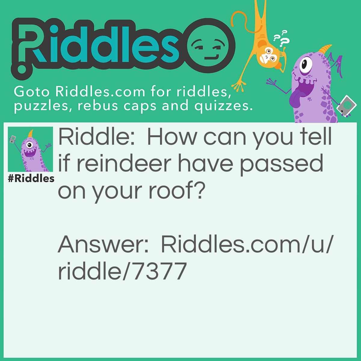 Riddle: How can you tell if reindeer have passed on your roof? Answer: Check for yellow icicles!