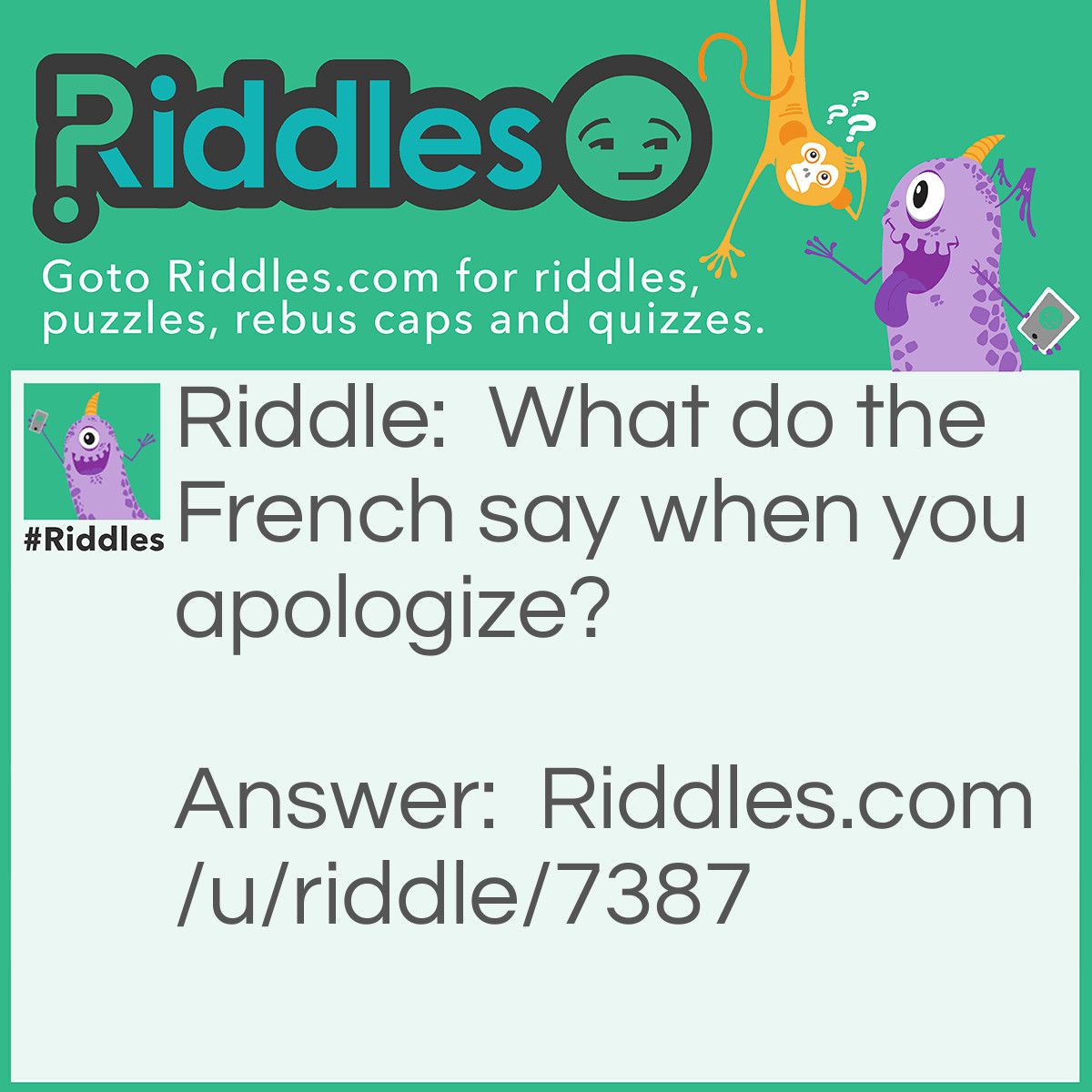 Riddle: What do the French say when you apologize? Answer: "Baguette" about it.