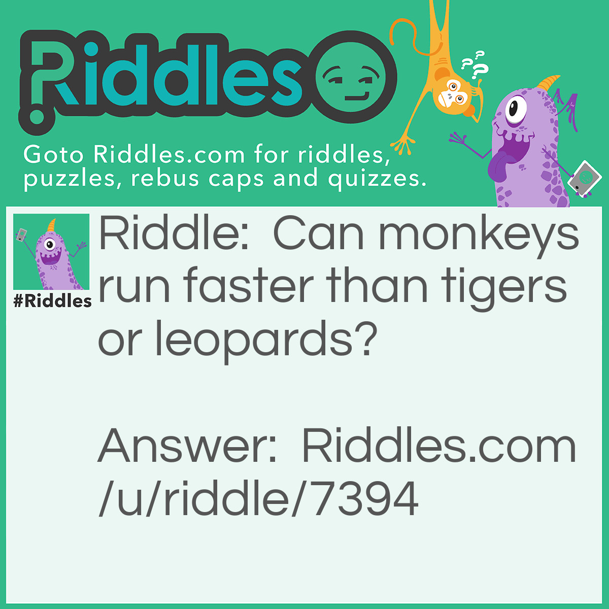 Riddle: Can monkeys run faster than tigers or leopards? Answer: Monkeys don't run, they hop and swing.
