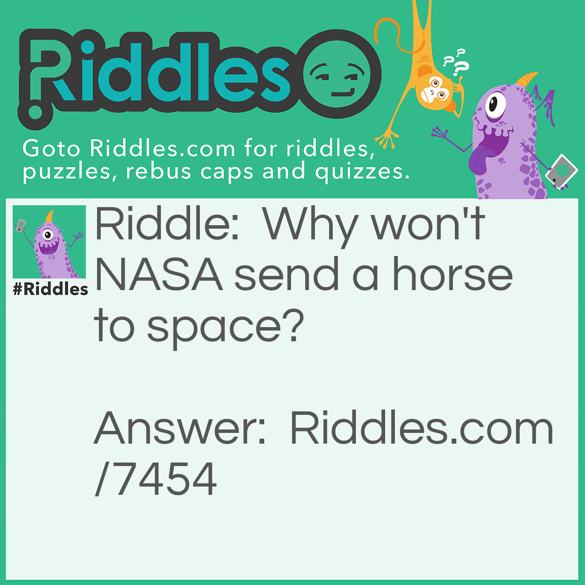 Riddle: Why won't NASA send a horse to space? Answer: No engines with enough horsepower...