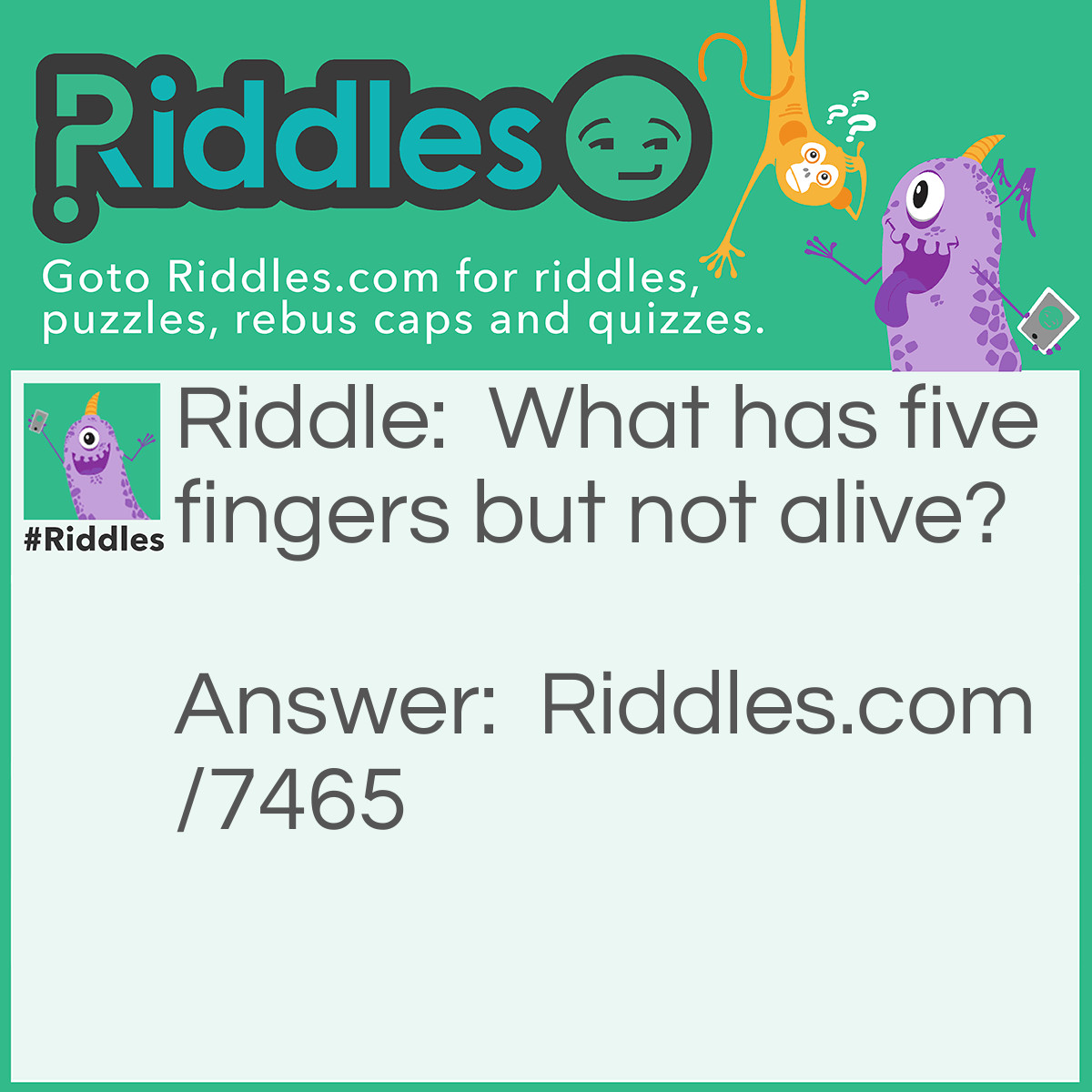 Riddle: What has five fingers but not alive? Answer: A glove.