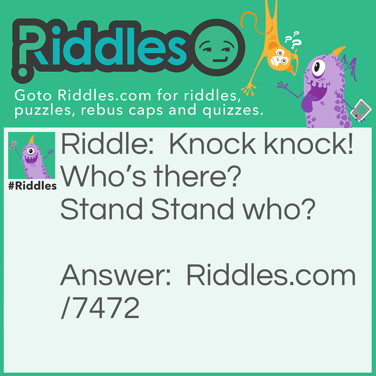 Riddle: Knock knock! Who's there? Stand Stand who? Answer: Stand back because I am going to kick the door down!