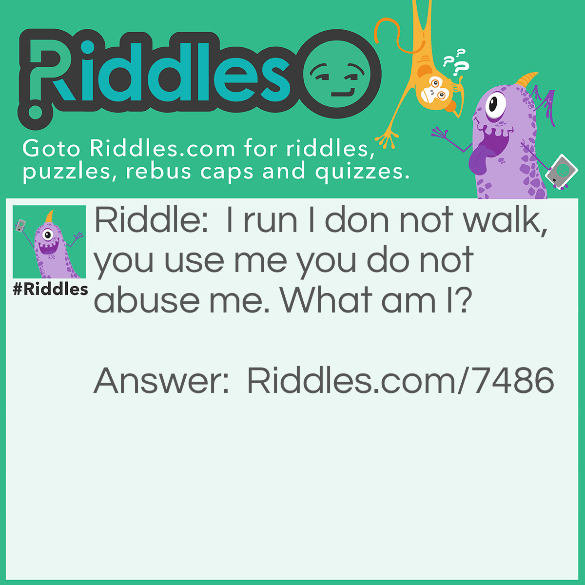 Riddle: I run I don not walk, you use me you do not abuse me. What am I? Answer: I Am A Nose