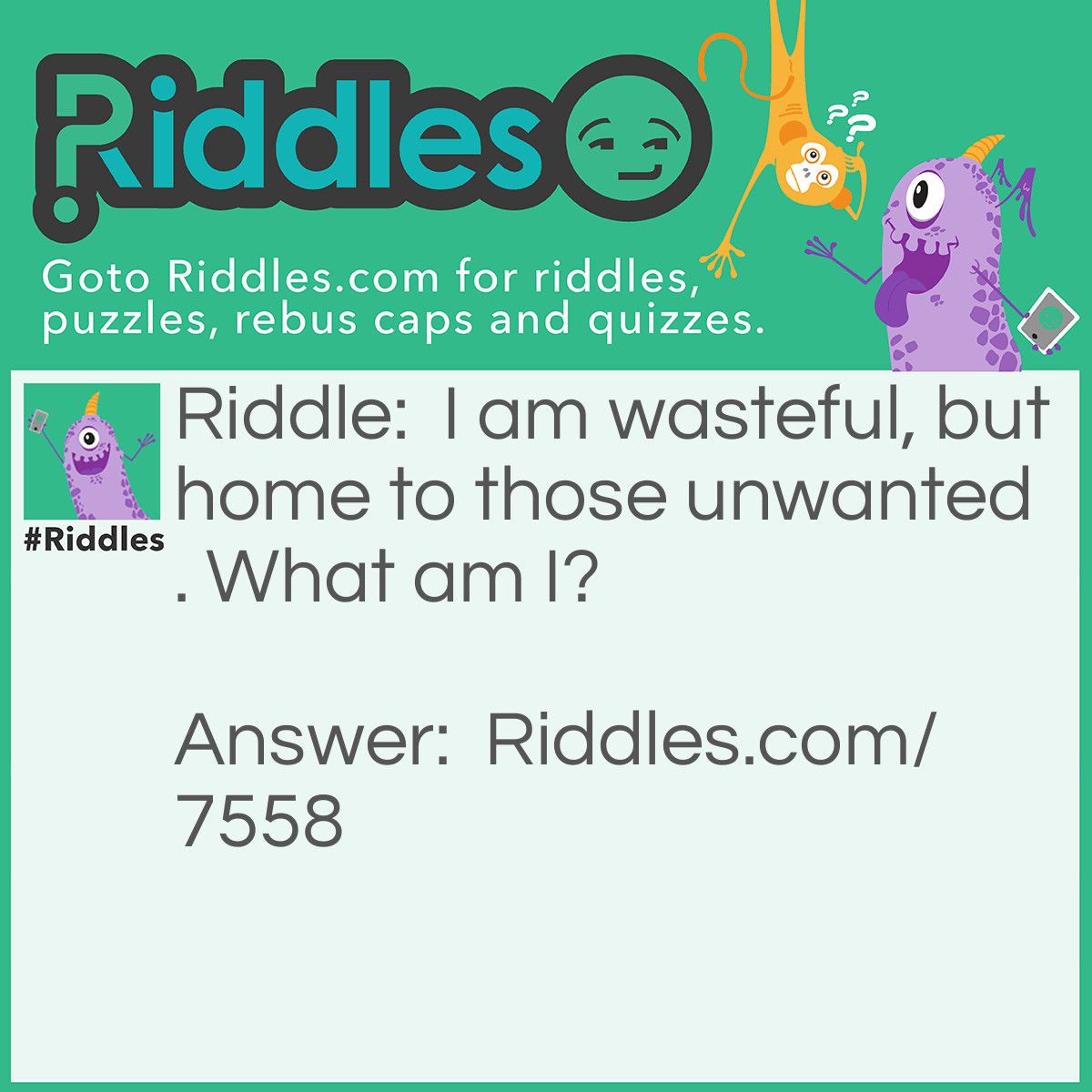 Riddle: I am wasteful, but home to those unwanted. What am I? Answer: A bin