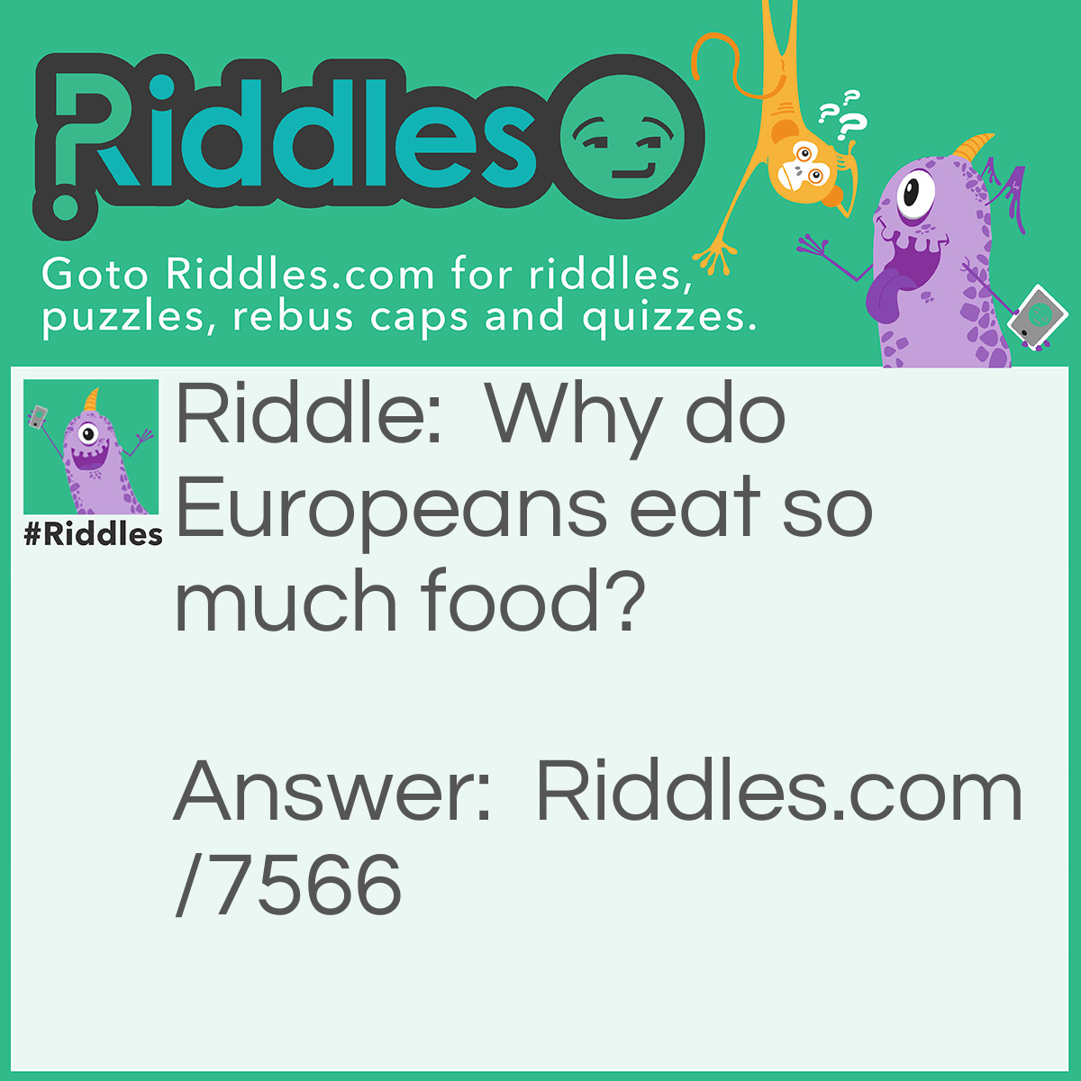 Riddle: Why do Europeans eat so much food? Answer: Because they’re Hungary!