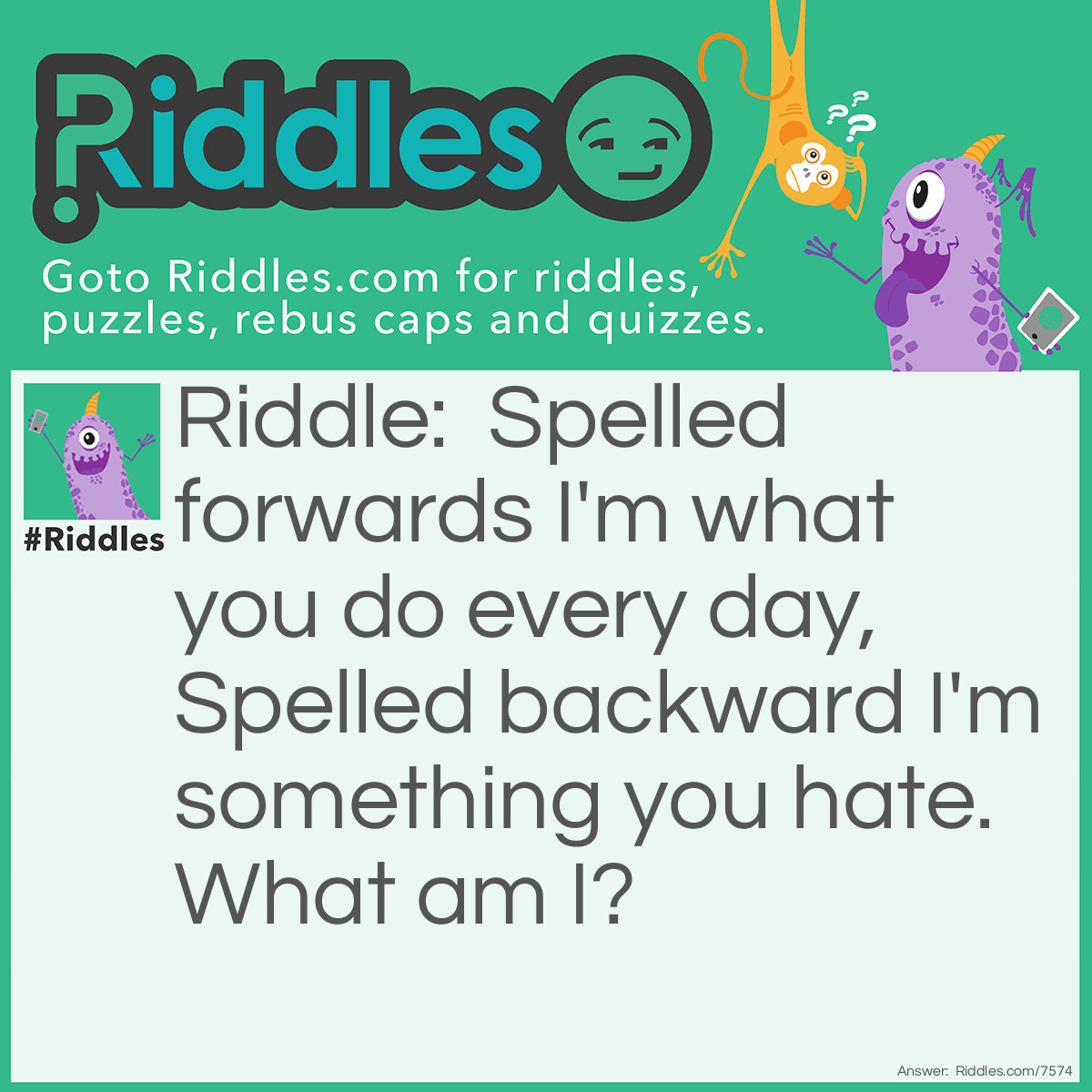 Riddle: Spelled forwards I'm what you do every day, Spelled backward I'm something you hate. What am I? Answer: Live <-> Evil.