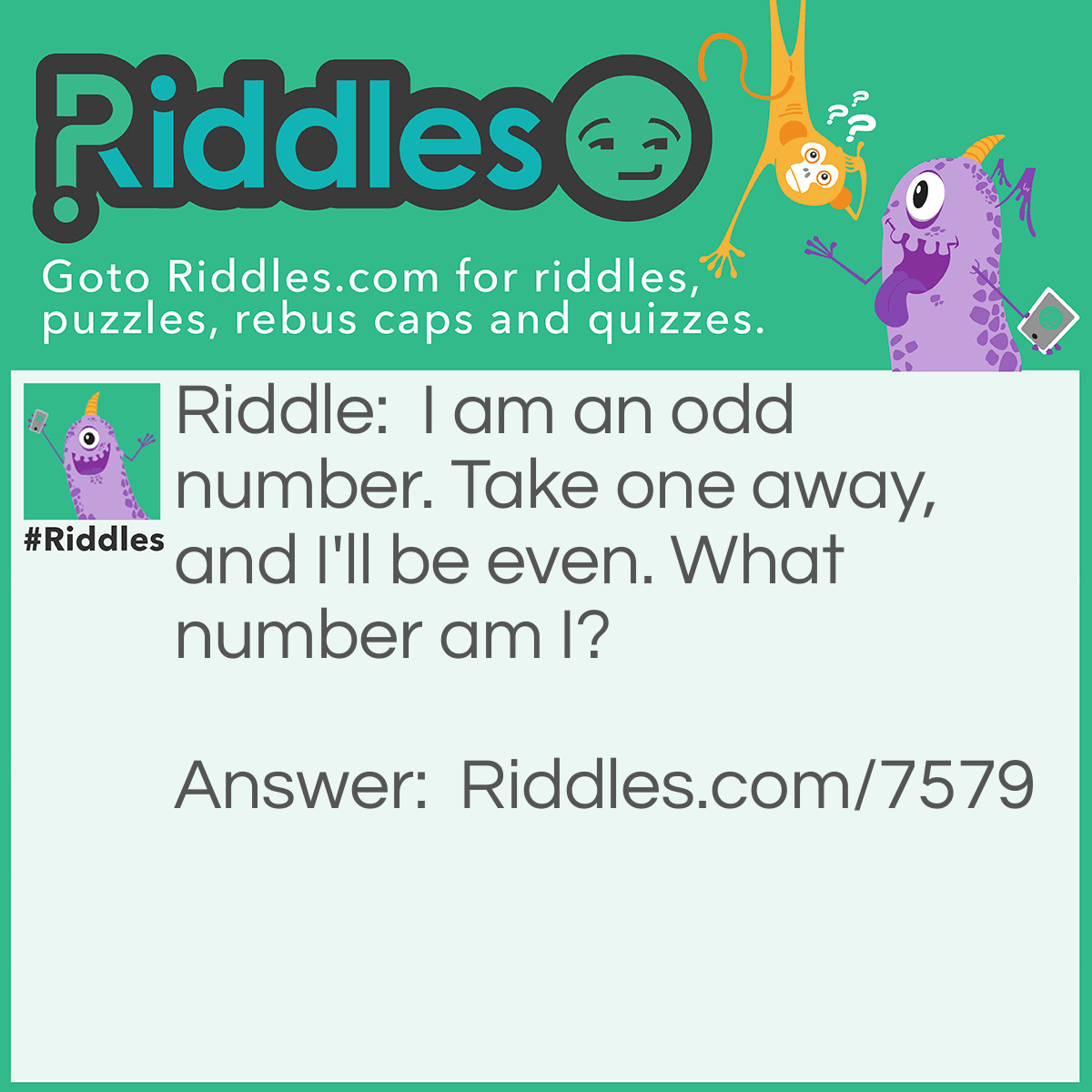 Riddle: I am an odd number. Take one away, and I'll be even. What number am I? Answer: 7 (sEVEN