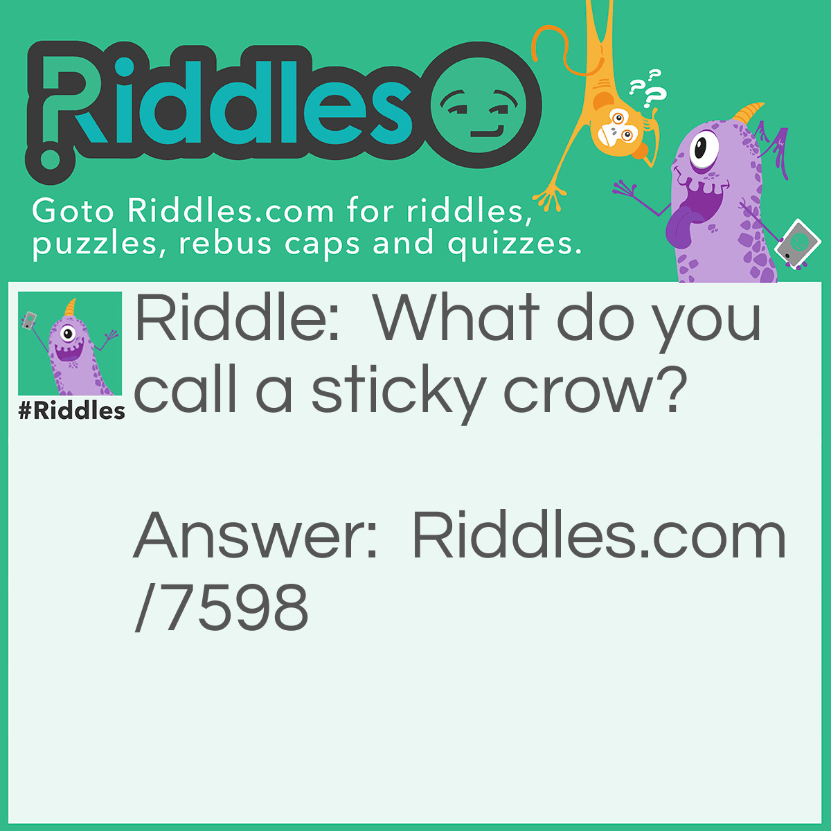 Riddle: What do you call a sticky crow? Answer: Vel-Crow (Velcro).