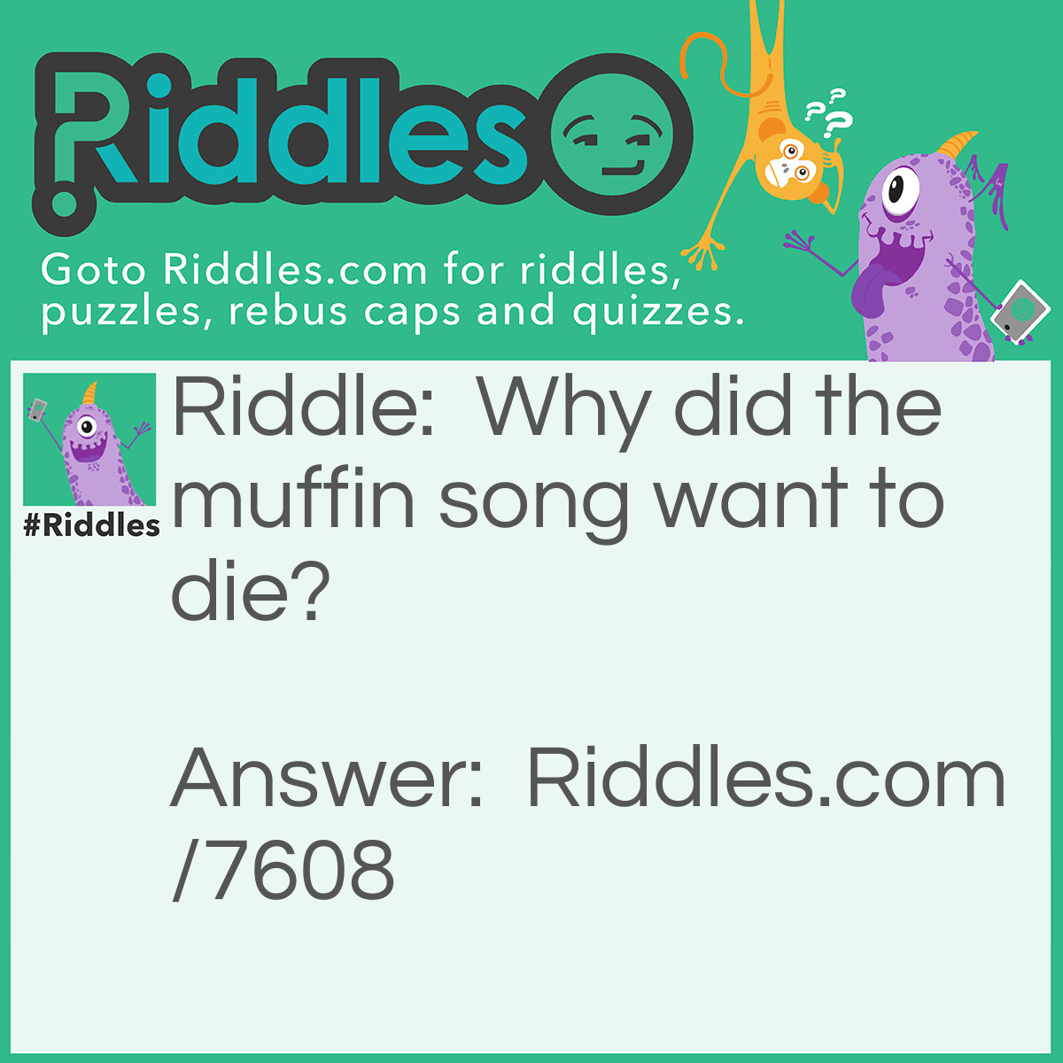 Riddle: Why did the muffin song want to die? Answer: Muffin is a food.