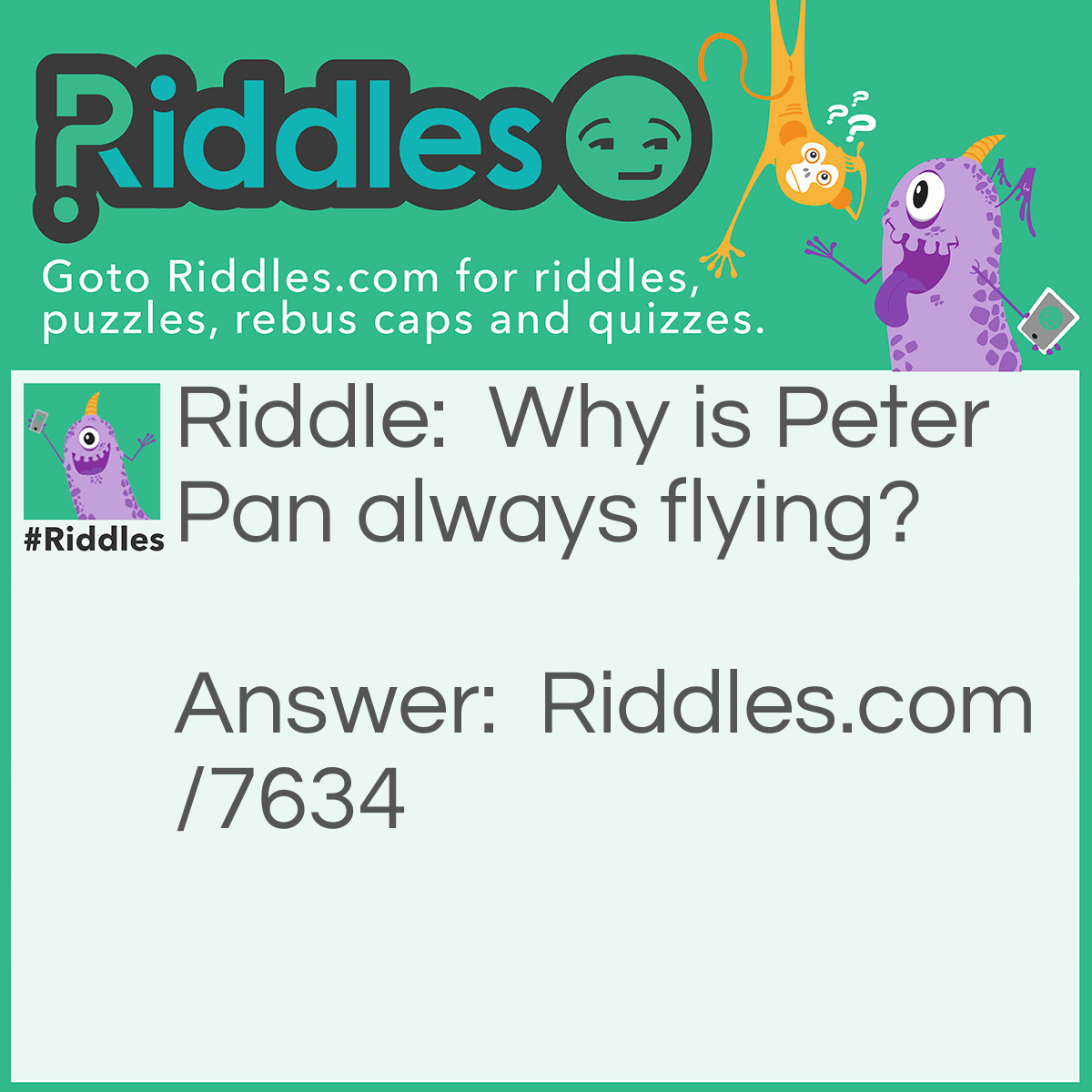 Riddle: Why is Peter Pan always flying? Answer: He Neverlands.