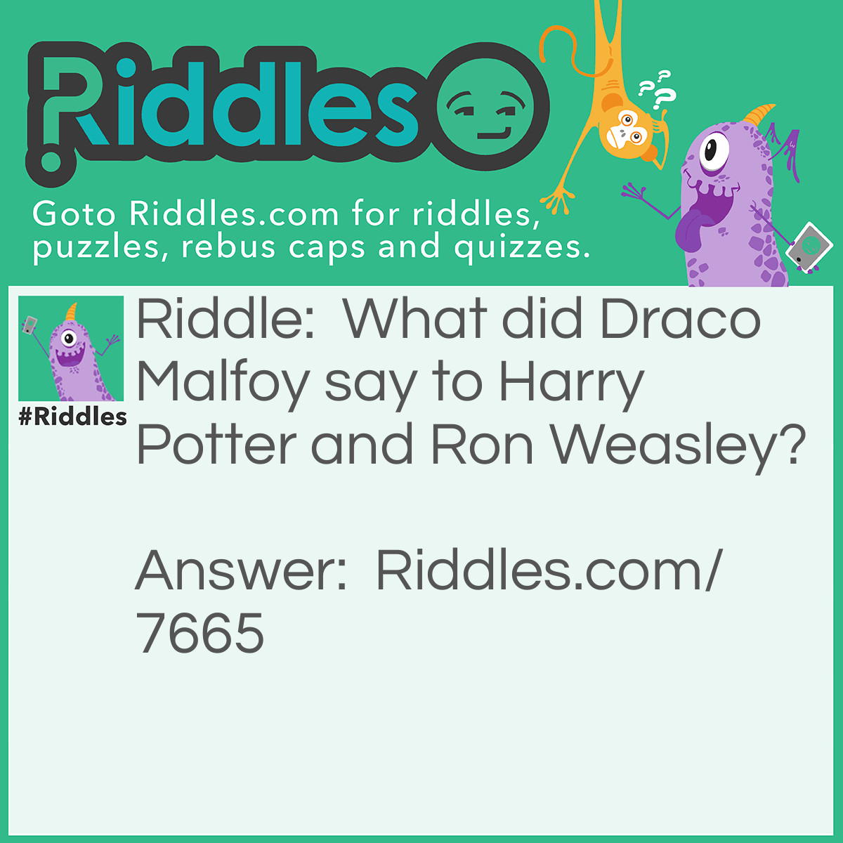 Riddle: What did Draco Malfoy say to Harry Potter and Ron Weasley? Answer: You two idiots are completely incompetent wizards.