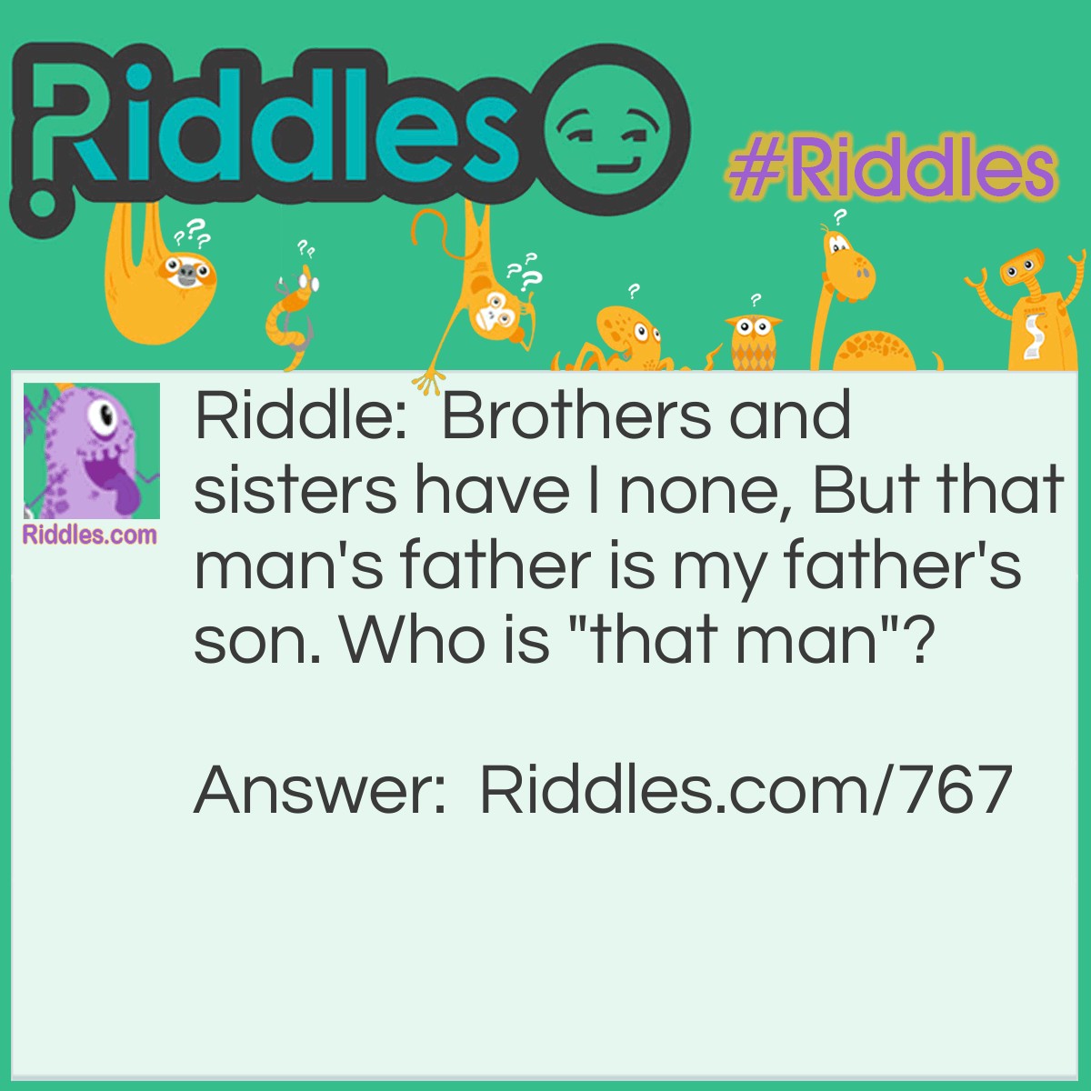Riddle: Brothers and sisters have I none, But that man's father is my father's son. Who is "that man"? Answer: The son of the speaker.