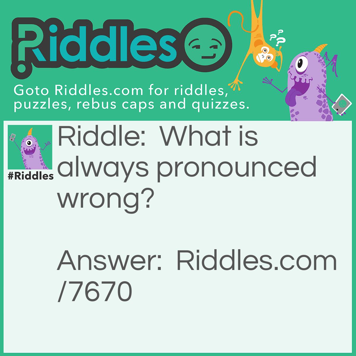 Riddle: What is always pronounced wrong? Answer: Wrong.