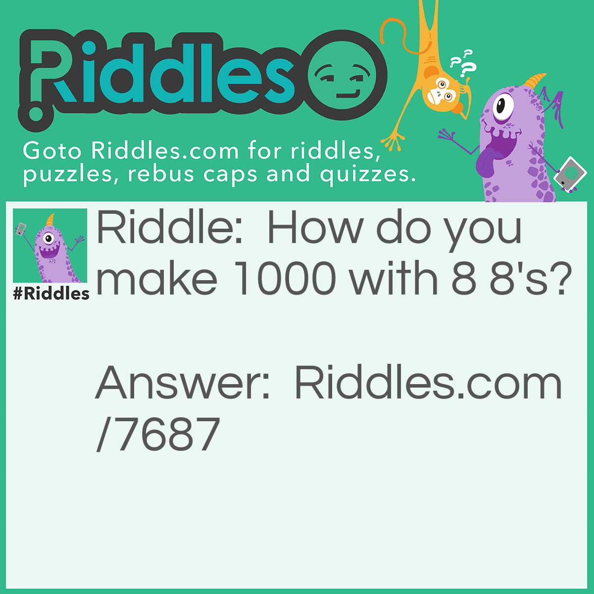 Riddle: How do you make 1000 with 8 8's? Answer: 888+88+8+8+8=1000!