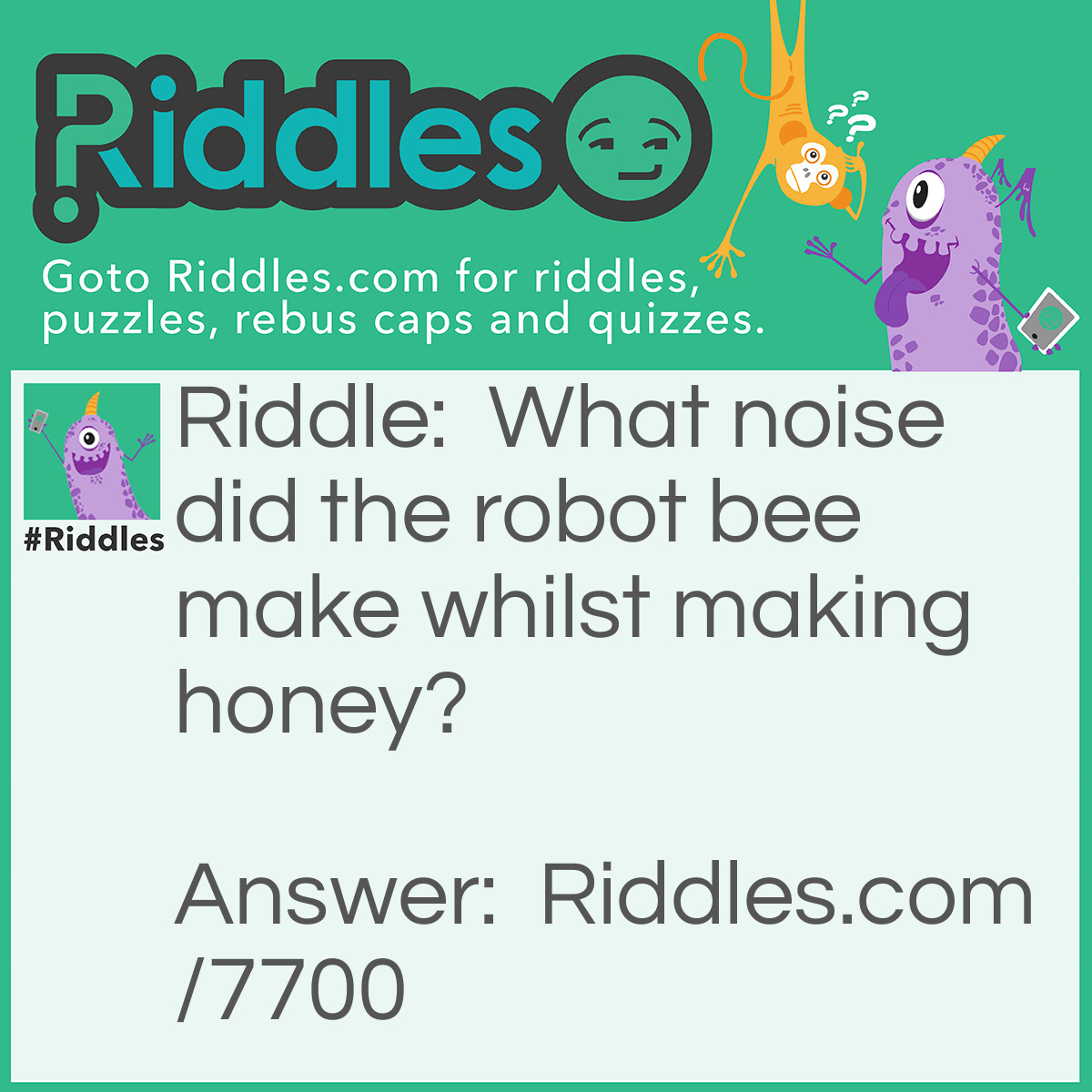 Riddle: What noise did the robot bee make whilst making honey? Answer: Bee-Poop