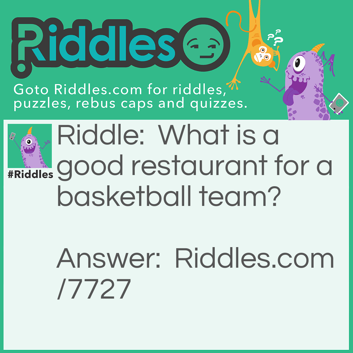Riddle: What is a good restaurant for a basketball team? Answer: Dunkin Donuts.