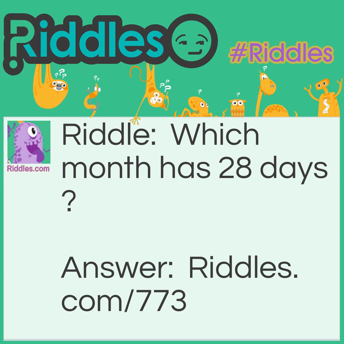 Riddle: Which month has 28 days? Answer: All of them!