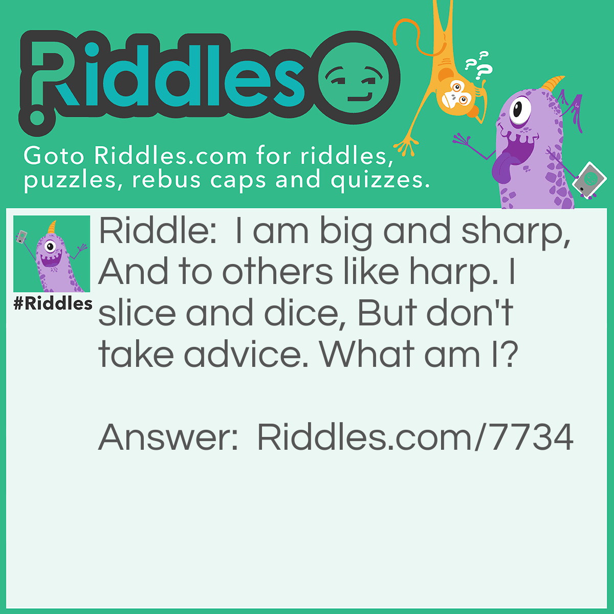 Riddle: I am big and sharp, And to others like harp. I slice and dice, But don't take advice. What am I? Answer: A sword