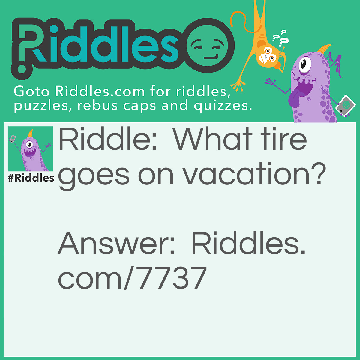 Riddle: What tire goes on vacation? Answer: A retire!