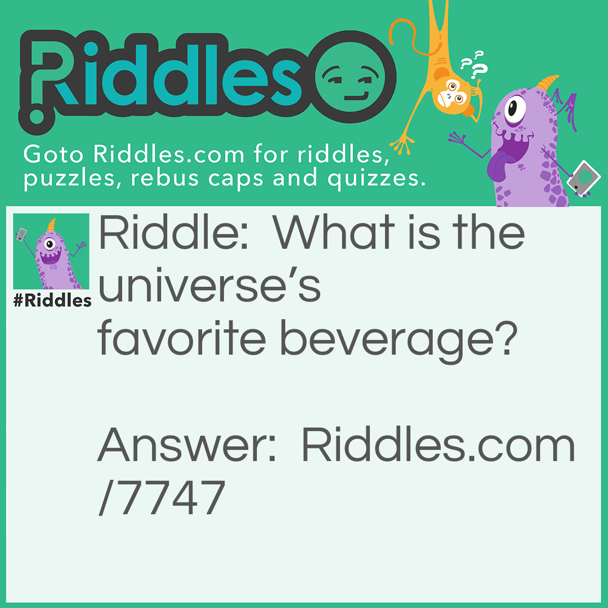 Riddle: What is the universe's favorite beverage? Answer: Infinitea!