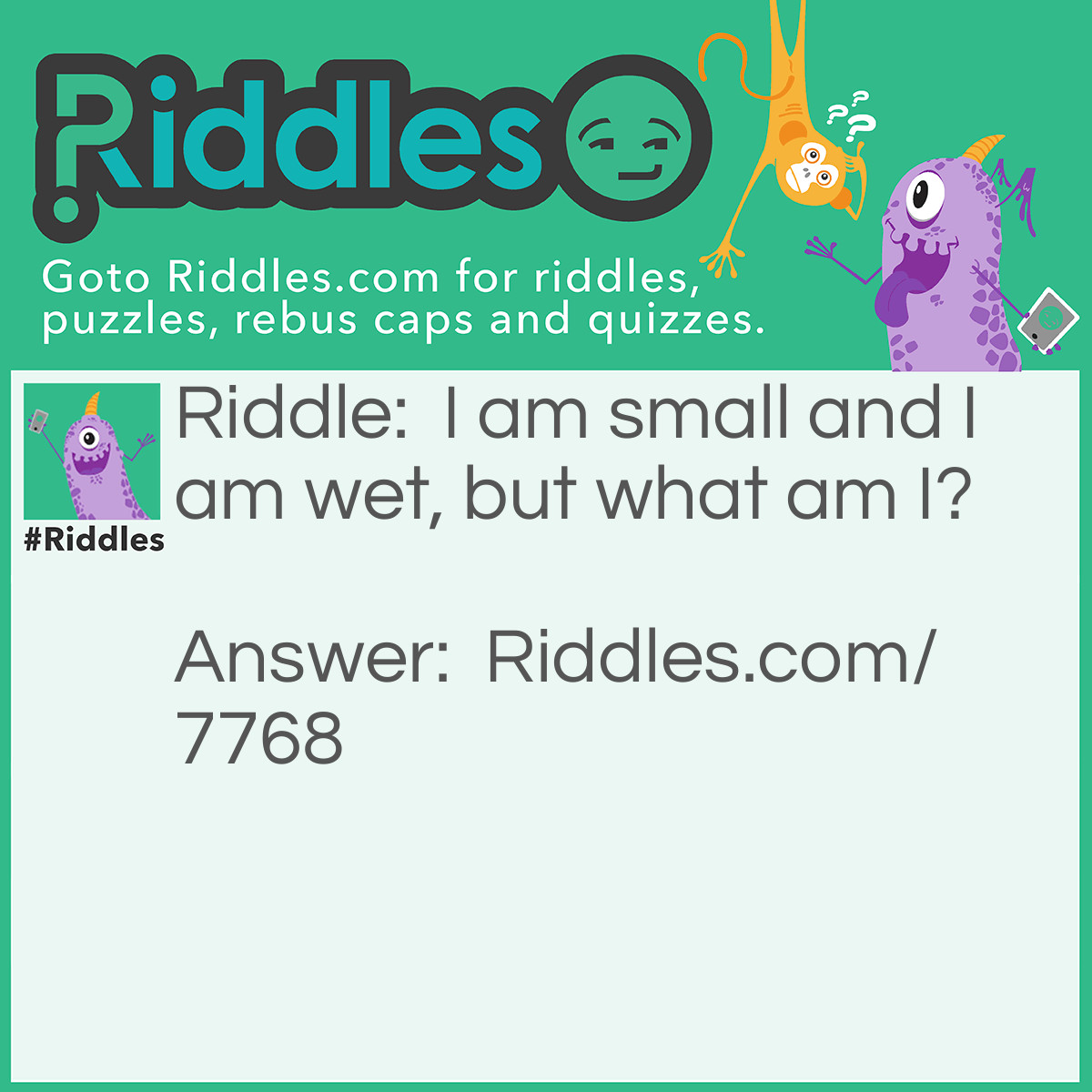 Riddle: I am small and I am wet, but what am I? Answer: Tongue