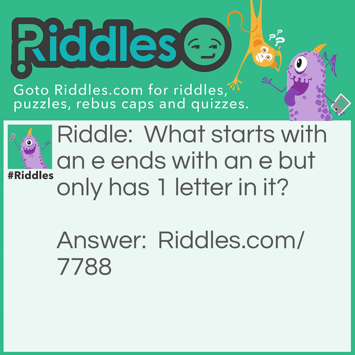 Riddle: What starts with an e ends with an e but only has 1 letter in it? Answer: Envelope 1 letter IN it