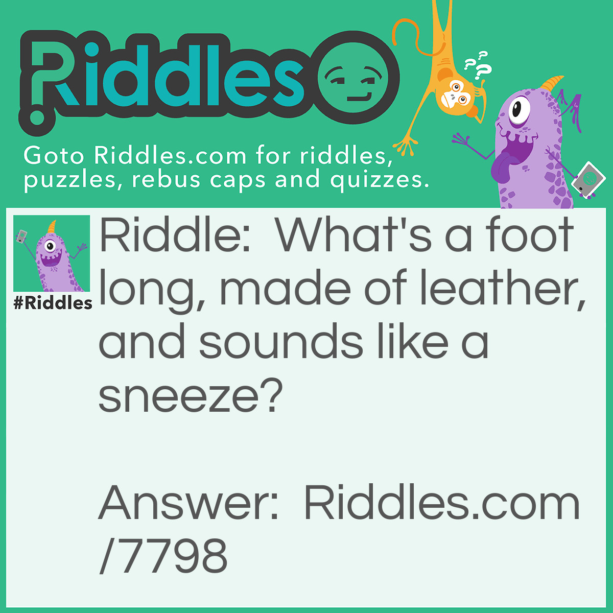 Riddle: What's a foot long, made of leather, and sounds like a sneeze? Answer: A Shoe.