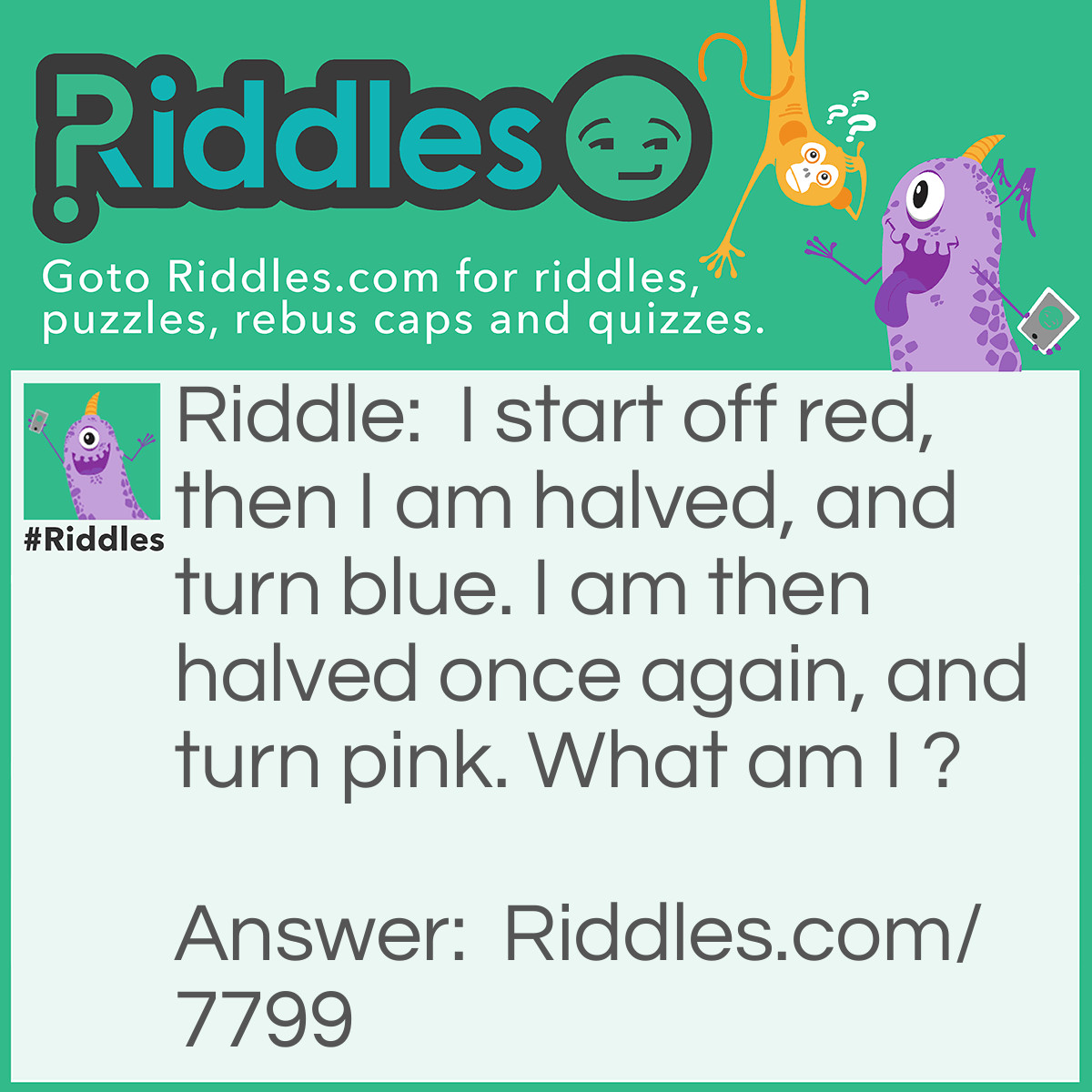 Riddle: I start off red, then I am halved, and turn blue. I am then halved once again, and turn pink. What am I ? Answer: Australian notes (money) $20 note is red $10 note is blue And a $5 note is pink!