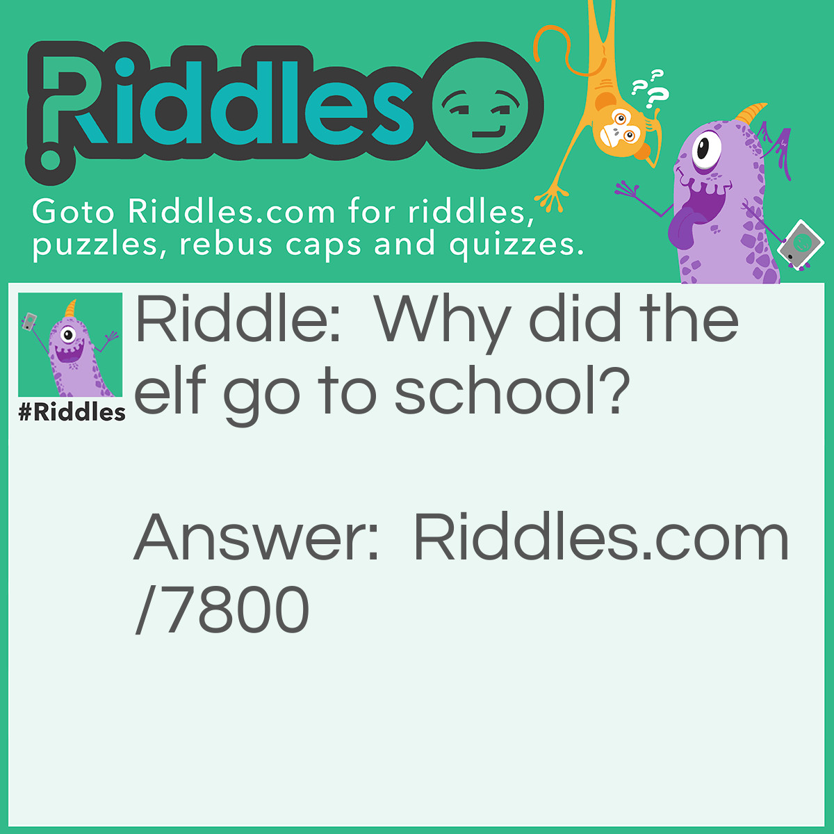 Riddle: Why did the elf go to school? Answer: Because it wanted to learn the elf-abet!