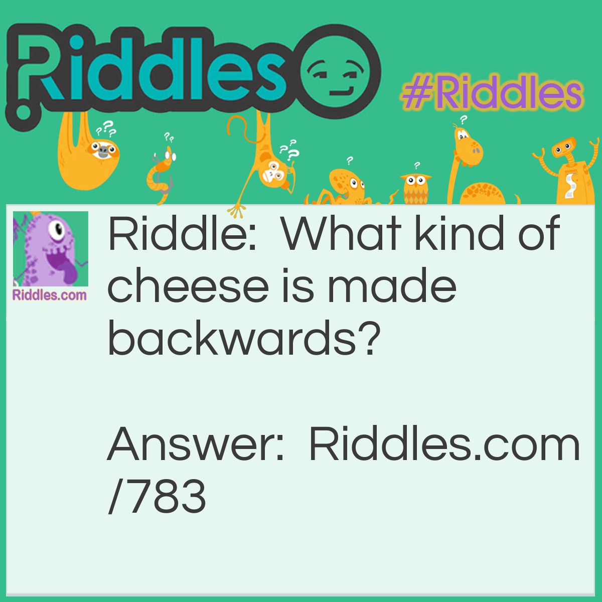 Riddle: What kind of cheese is made backwards? Answer: EDAM cheese. ( 'made' backwards is edam )