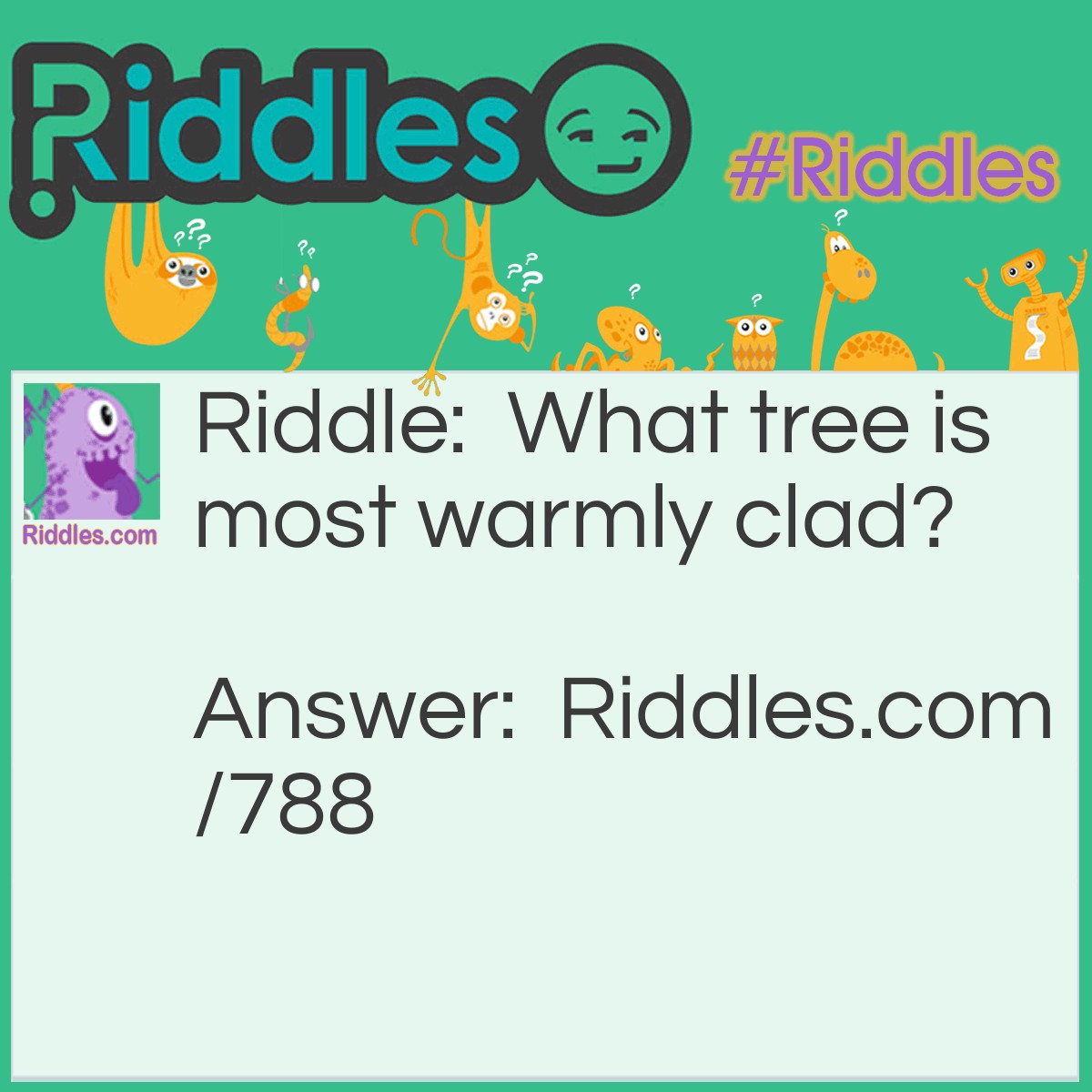 Riddle: What tree is most warmly clad? Answer: A Fir tree.