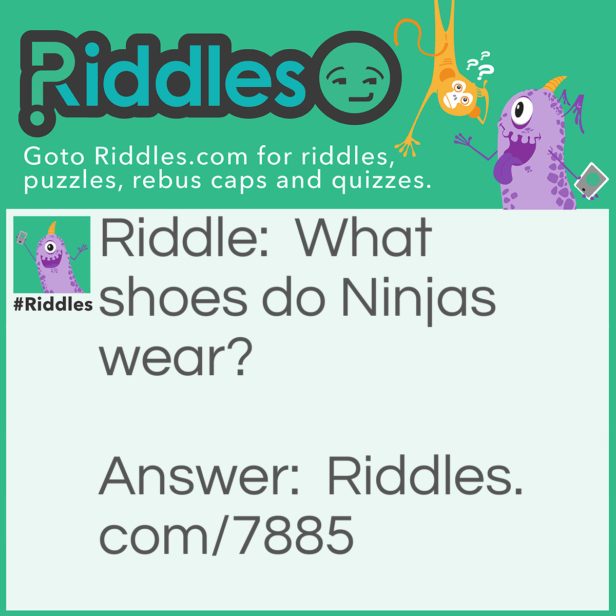 Riddle: What shoes do Ninjas wear? Answer: Sneakers