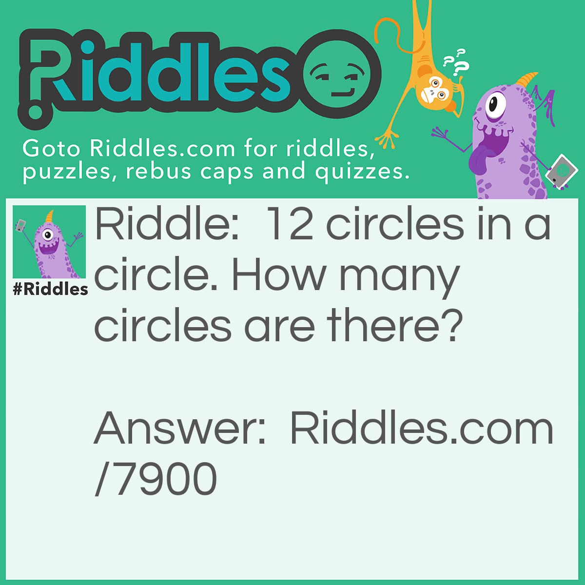Riddle: 12 circles in a circle. How many circles are there? Answer: 13 (12 in a circle/1circle)