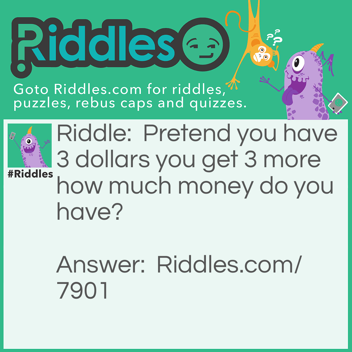 Riddle: Pretend you have 3 dollars you get 3 more how much money do you have? Answer: 0 your pretending!