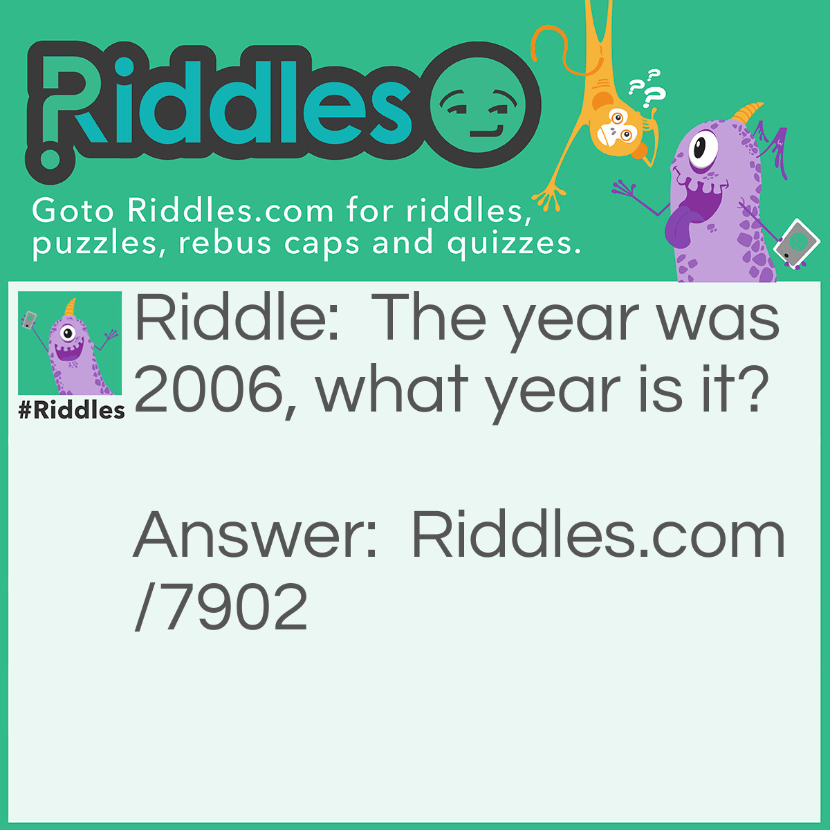 Riddle: The year was 2006, what year is it? Answer: what year it is now.