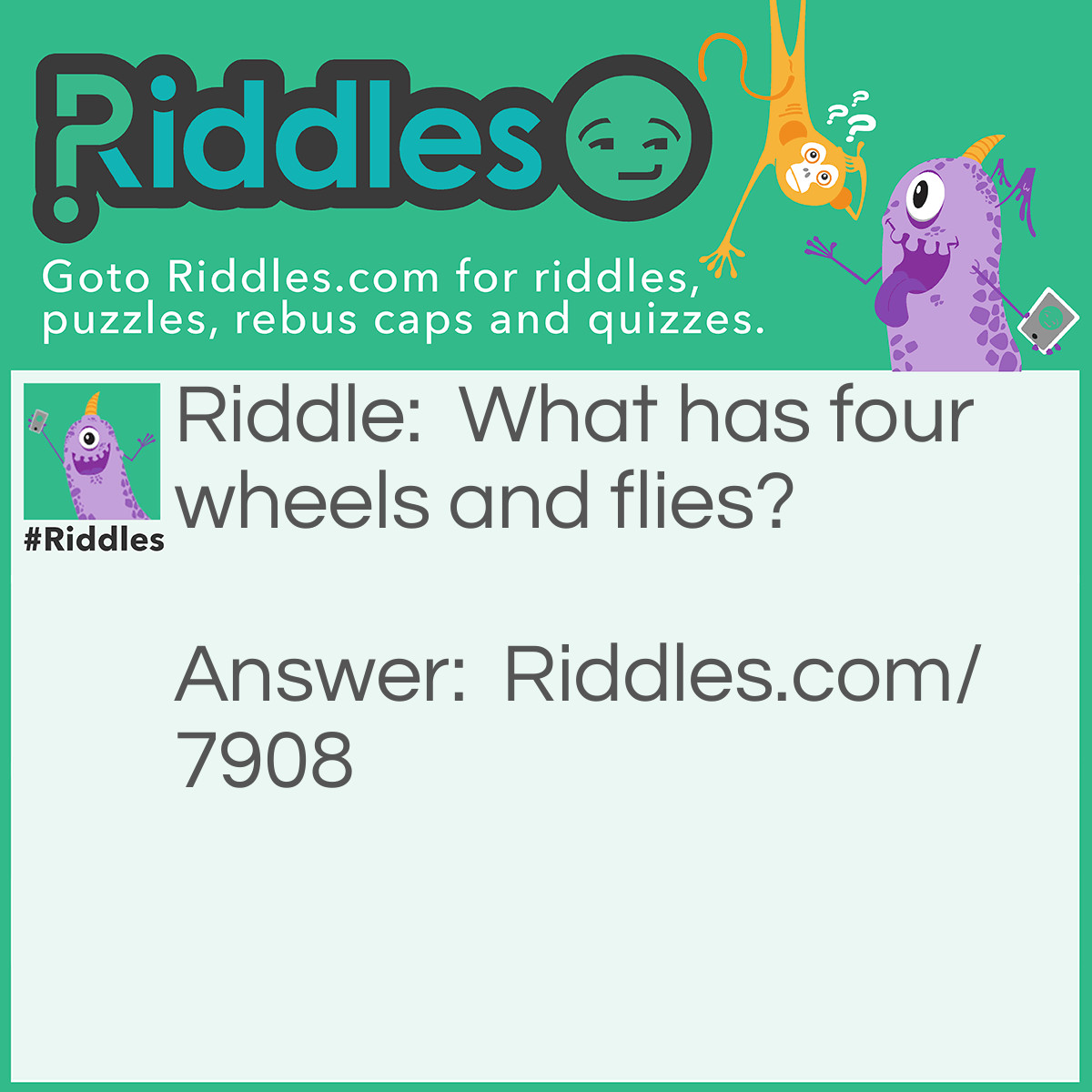 Riddle: What has four wheels and flies? Answer: A garbage truck.