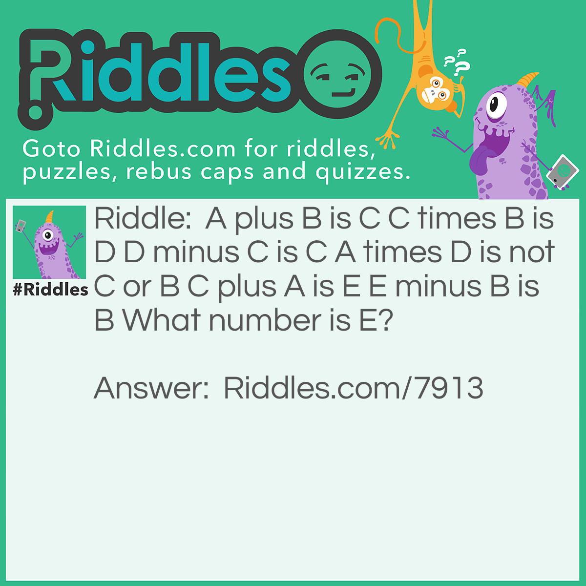 Riddle: A plus B is C C times B is D D minus C is C A times D is not C or B C plus A is E E minus B is B What number is E? Answer: 4.