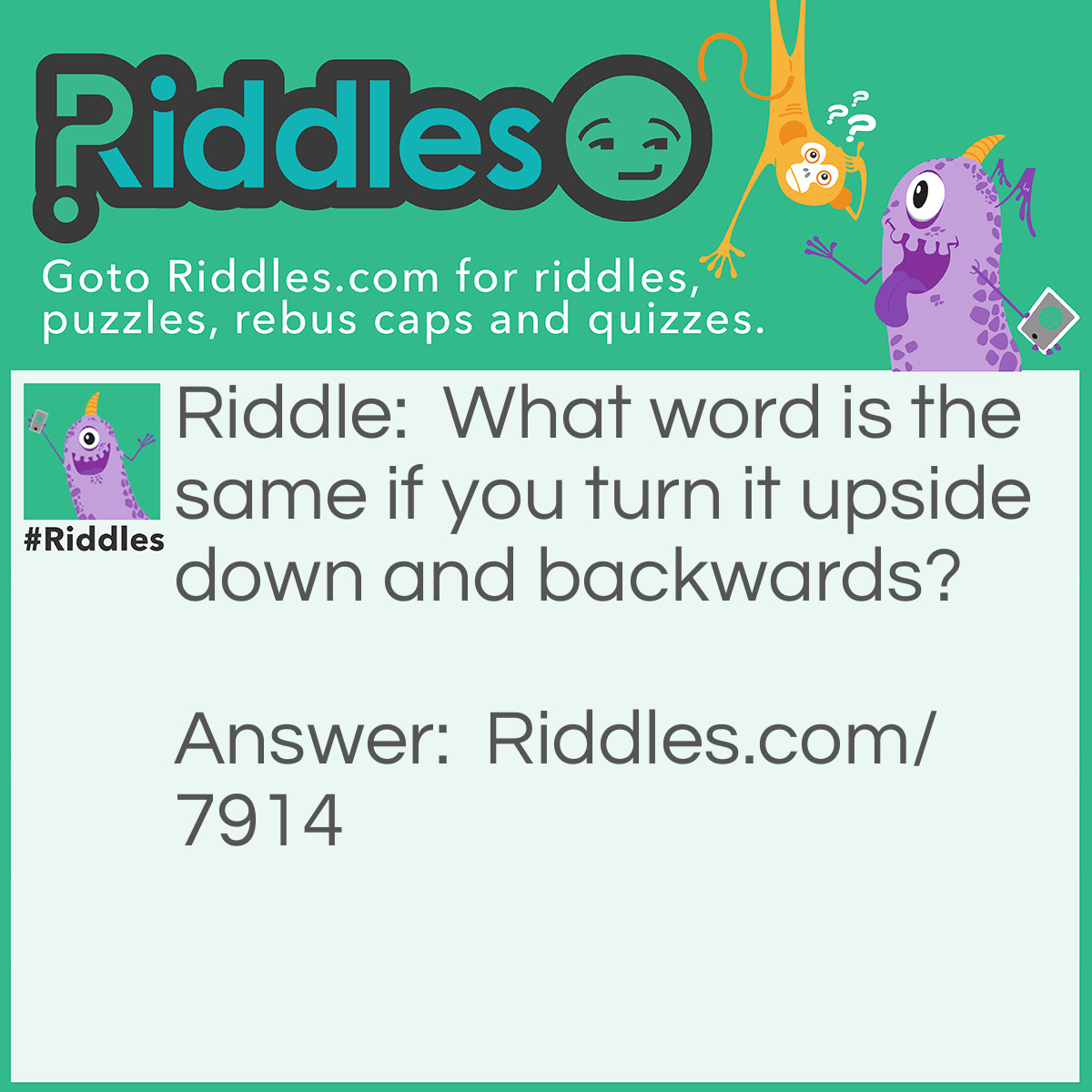 Riddle: What word is the same if you turn it upside down and backwards? Answer: suns.