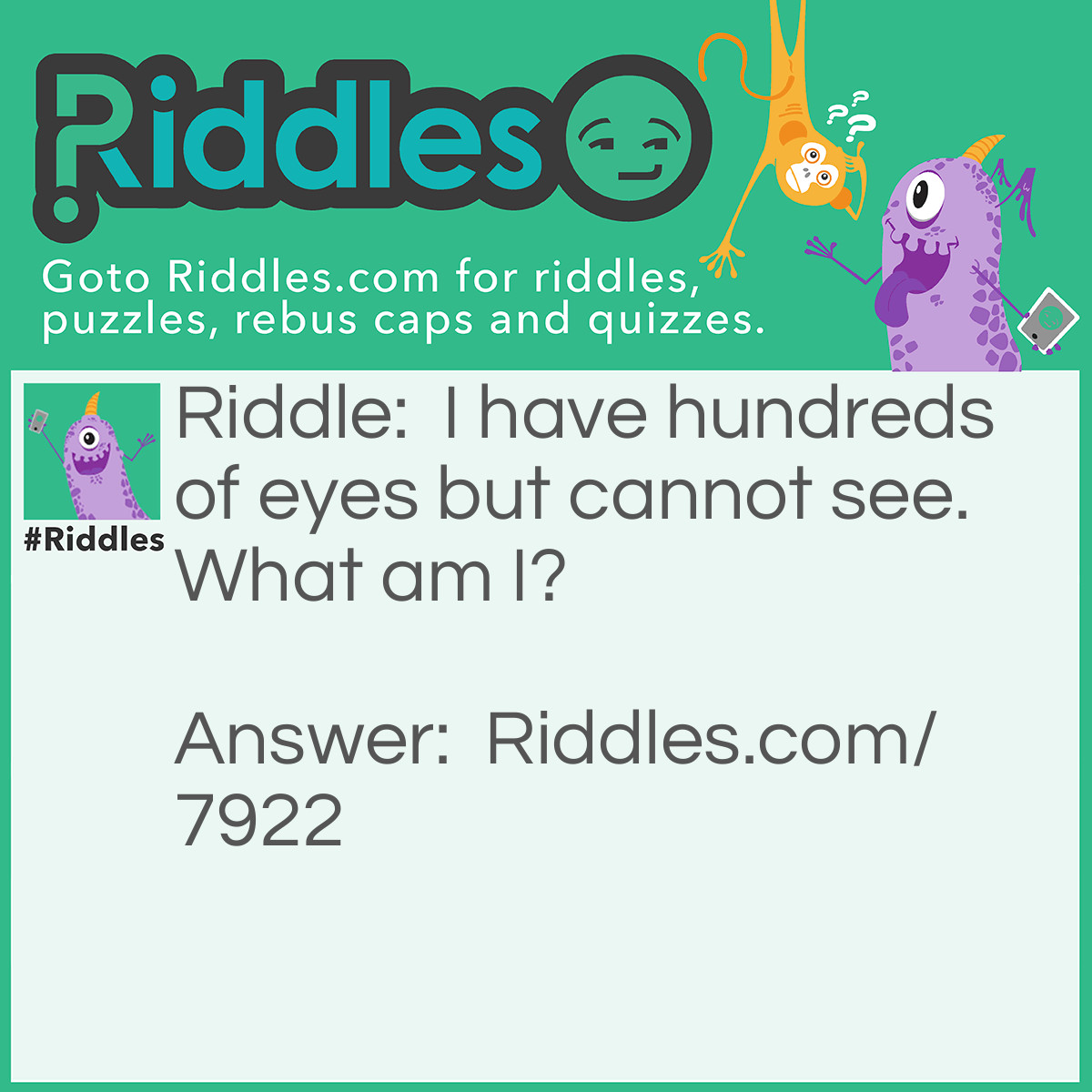 Riddle: I have hundreds of eyes but cannot see. What am I? Answer: A potato.