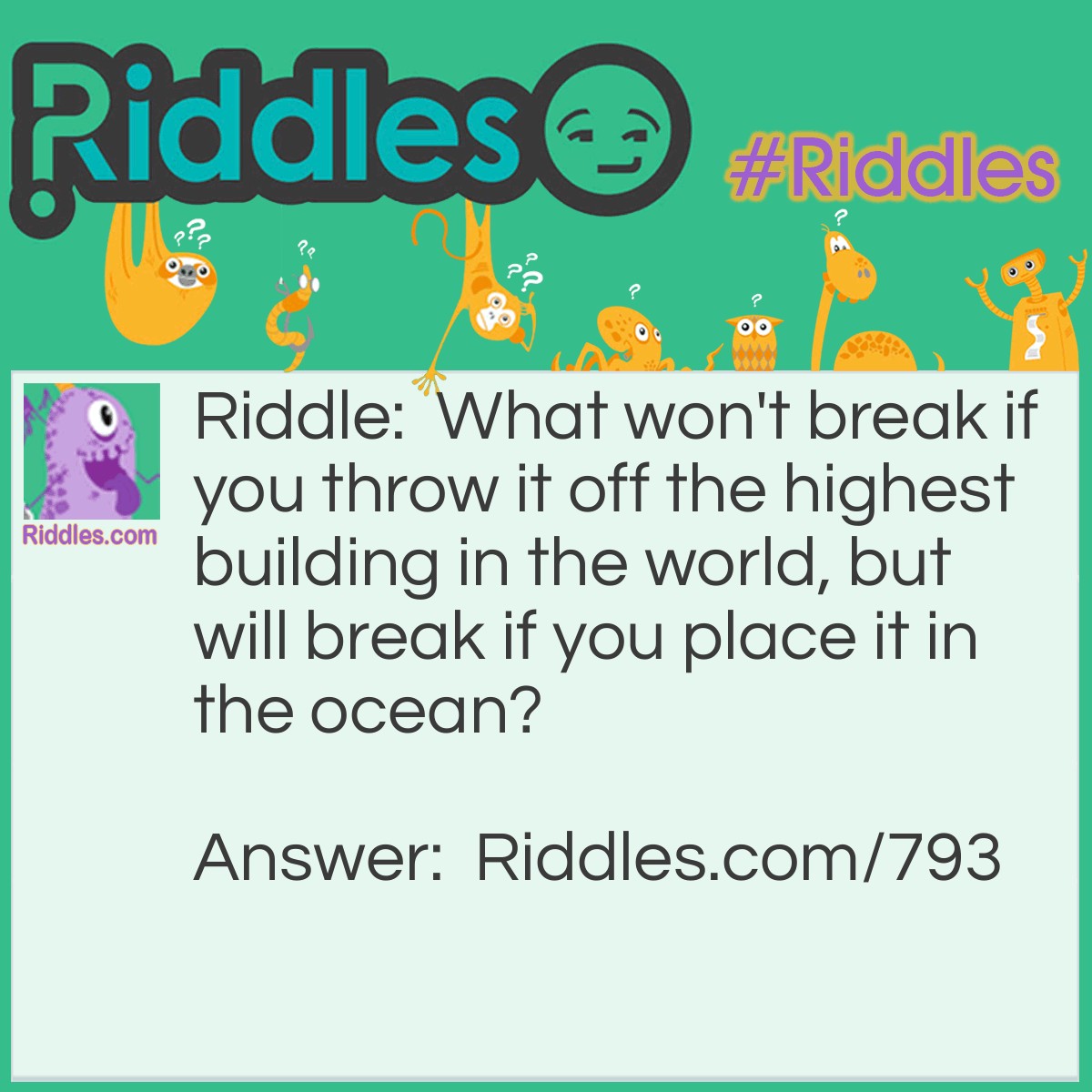 Riddle: What won't break if you throw it off the highest building in the world, but will break if you place it in the ocean? Answer: A tissue.