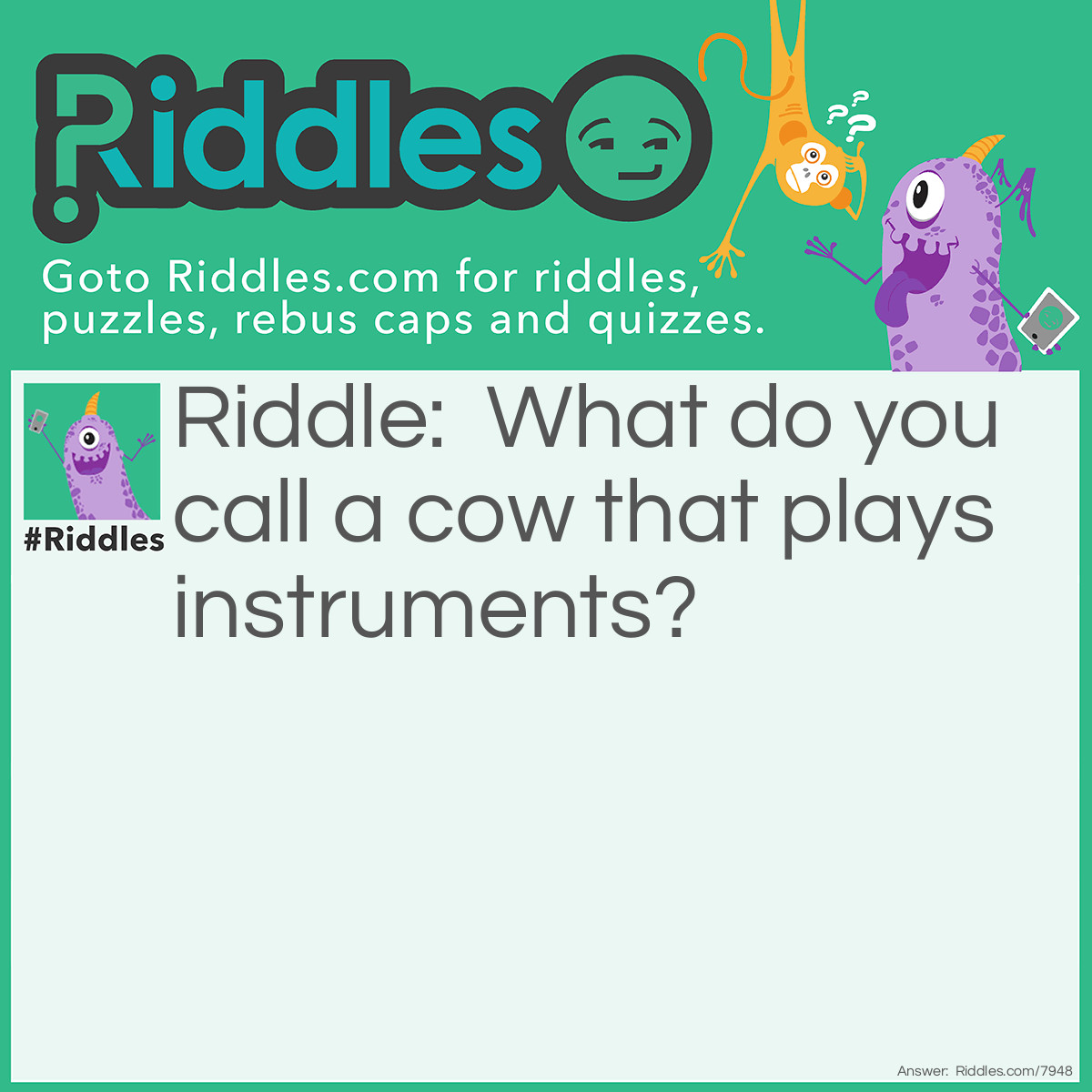 Riddle: What do you call a cow that plays instruments? Answer: A moo-sician!