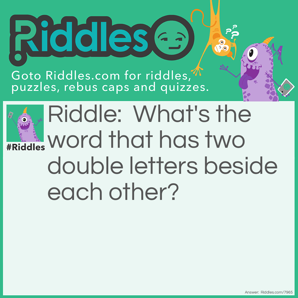Riddle: What's the word that has two double letters beside each other? Answer: Coffee!