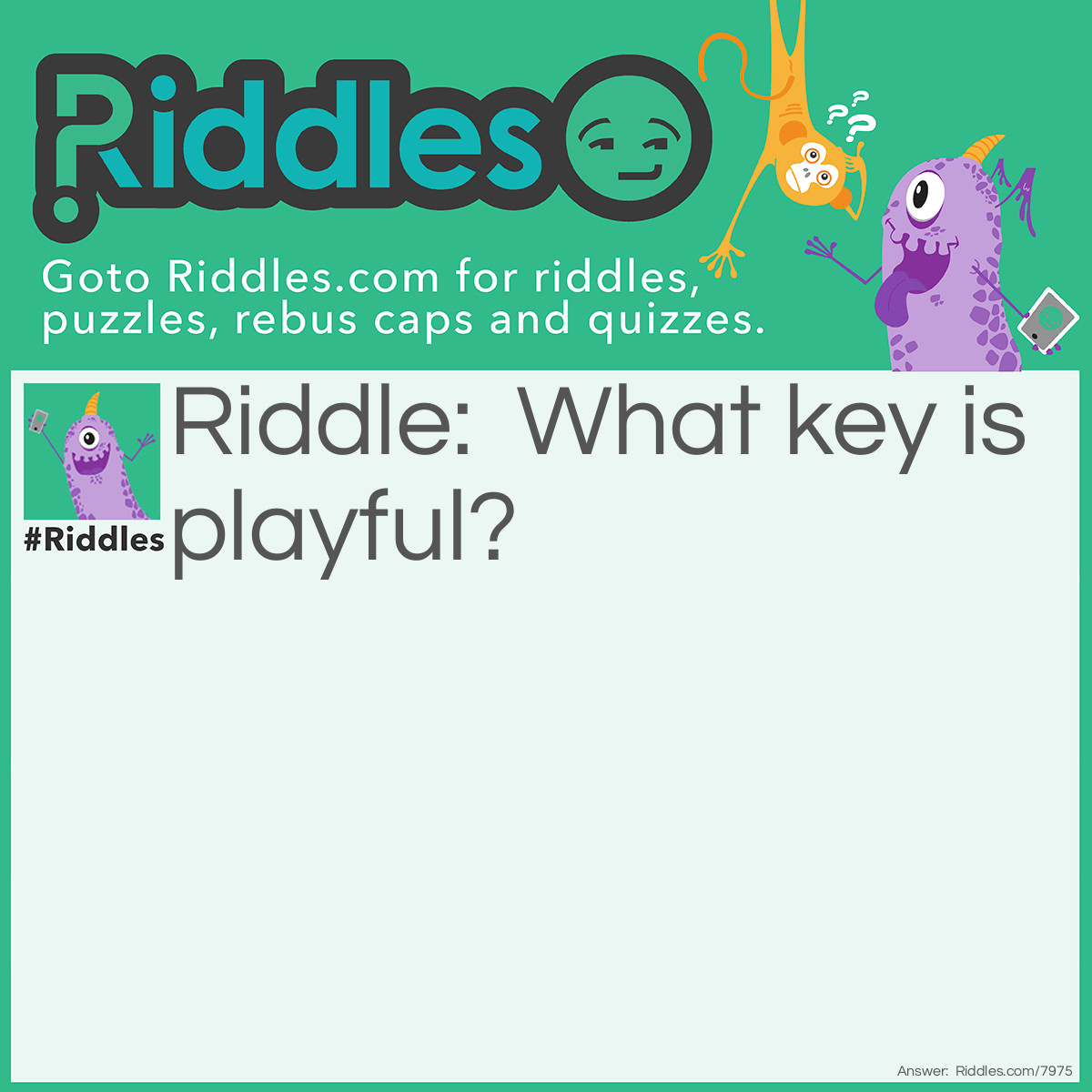 Riddle: What key is playful? Answer: Monkey.