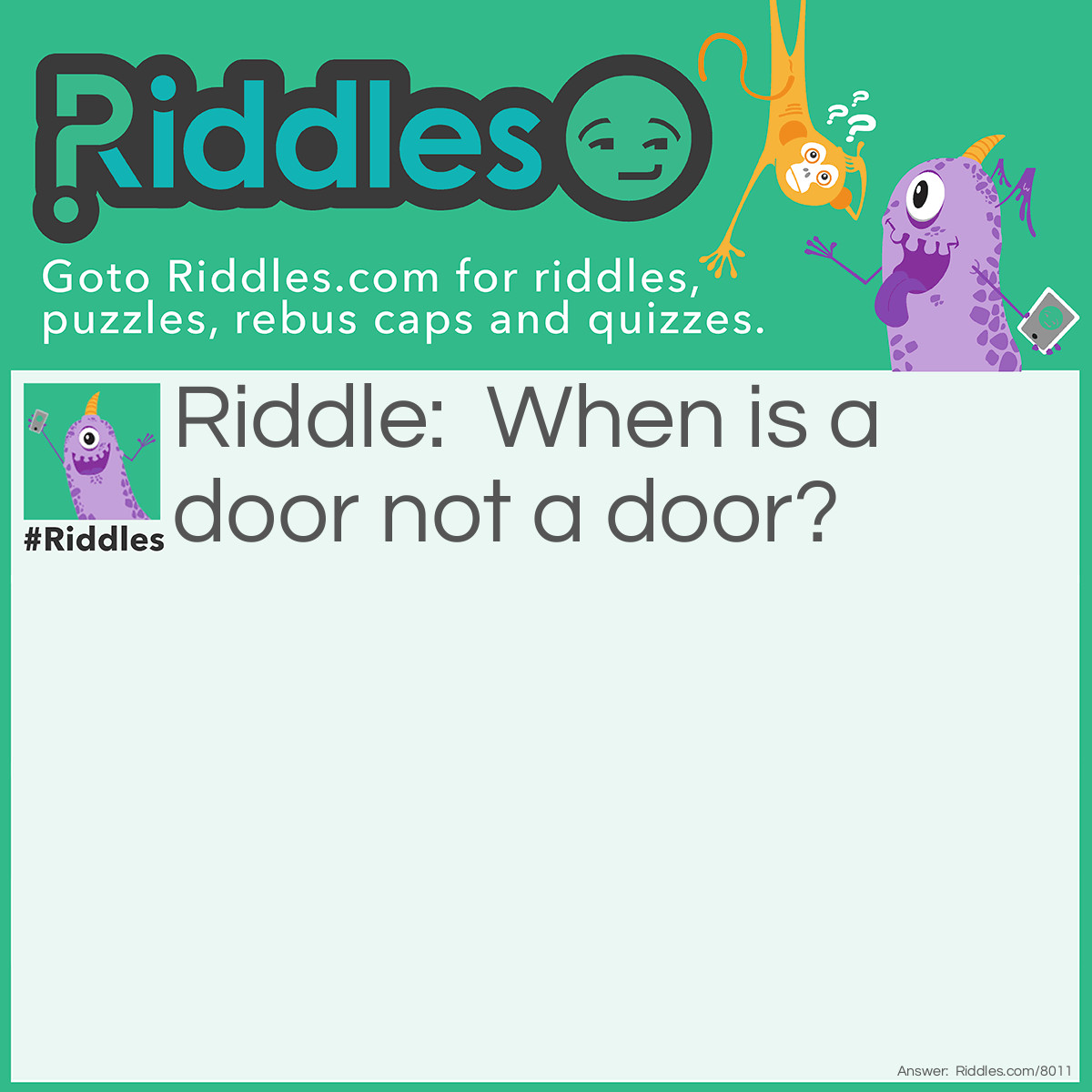 Riddle: When is a door not a door? Answer: When its a jar.