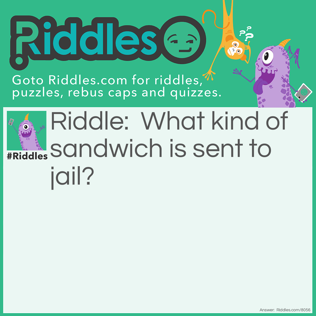 Riddle: What kind of sandwich is sent to jail? Answer: A bad one!