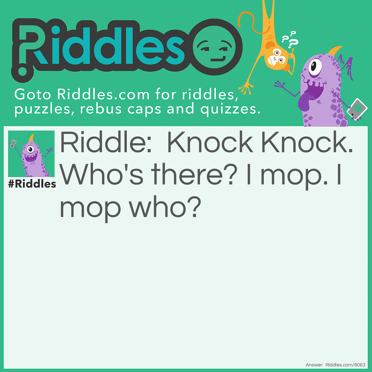 Riddle: Knock Knock. Who's there? I mop. I mop who? Answer: That's gross!