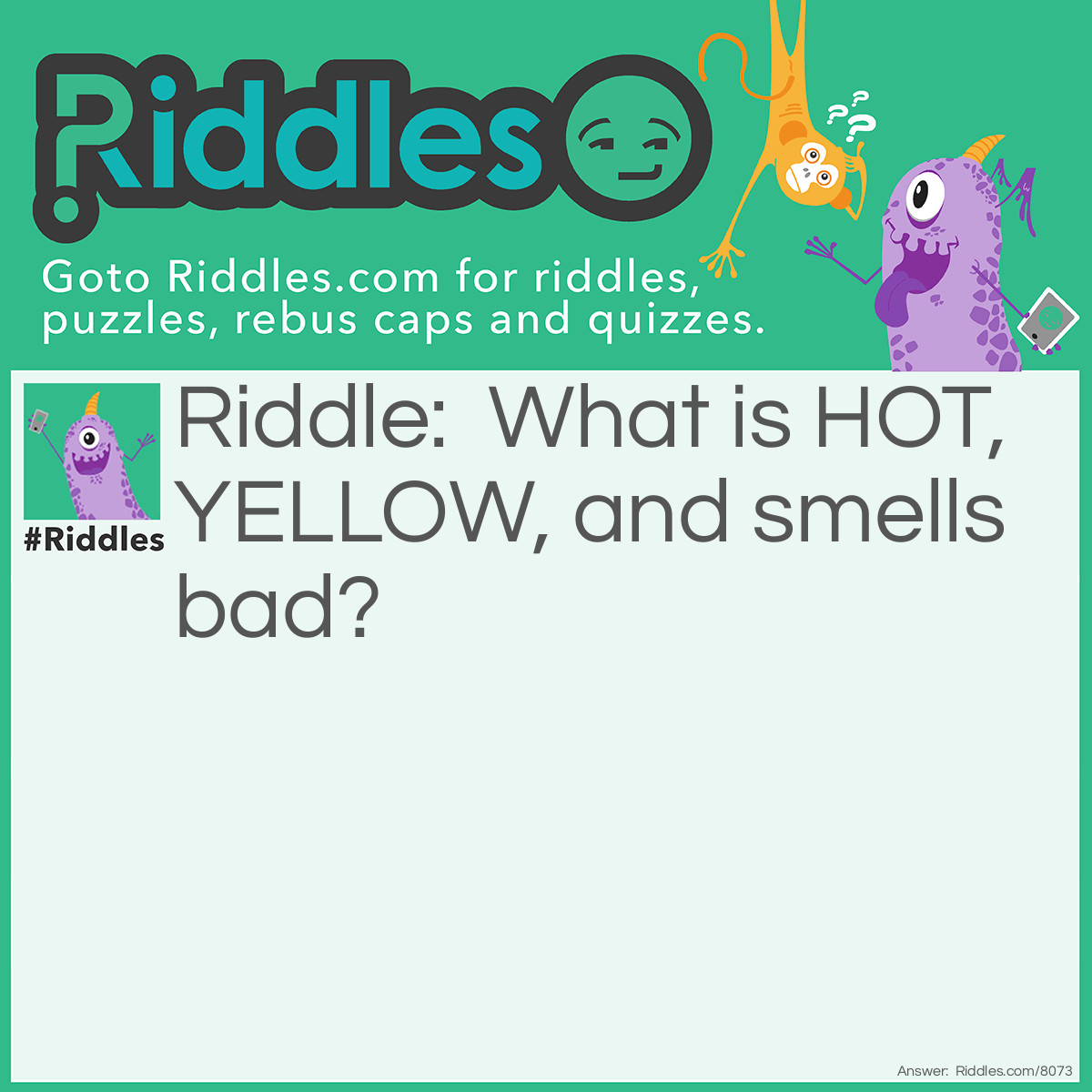 Riddle: What is HOT, YELLOW, and smells bad? Answer: A hot yellow bike in the trash can.